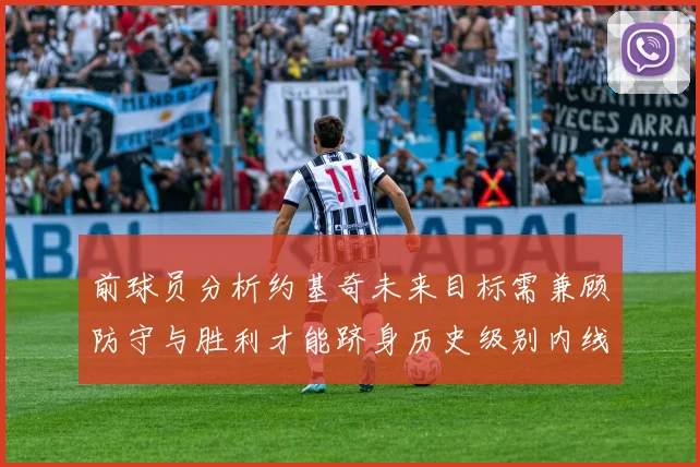 前球员分析约基奇未来目标需兼顾防守与胜利才能跻身历史级别内线行列